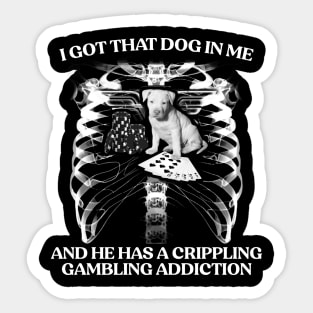 I Got That Dog In Me And He Has A Crippling Gambling Addiction Sticker